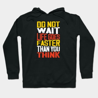 Do not wait Life goes faster than you think Hoodie